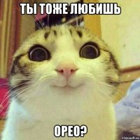 ты тоже любишь орео?