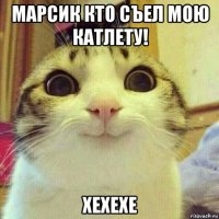 марсик кто съел мою катлету! хехехе