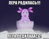 лера родилась!!! лера родилааась!