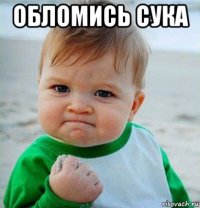 обломись сука 