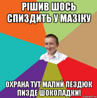 рішив шось спиздить у мазіку охрана тут малий пездюк пизде шоколадки!