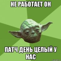 не работает он патч день целый у нас