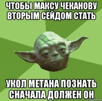 чтобы максу чеканову вторым сейдом стать укол метана познать сначала должен он