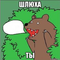 шлюха ты