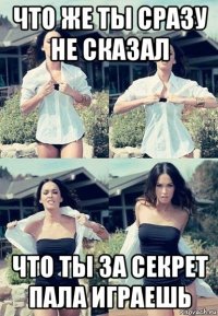 что же ты сразу не сказал что ты за секрет пала играешь