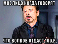 мое лицо когда говорят что волков отдаст 100 р