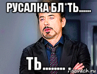 русалка бл*ть...... ть........ .