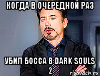 когда в очередной раз убил босса в dark souls 2