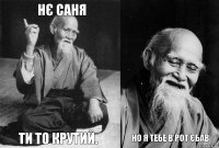 Нє Саня ти то крутий.  Но я тебе в рот єбав