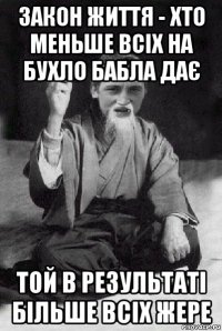 закон життя - хто меньше всіх на бухло бабла дає той в результаті більше всіх жере