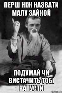 перш ніж назвати малу зайкой подумай чи вистачить тобі капусти