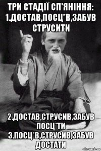 три стадії сп'яніння: 1.достав,посц*в,забув струсити 2.достав,струсив,забув посц*ти 3.посц*в,струсив,забув достати