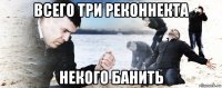 всего три реконнекта некого банить