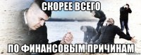 скорее всего по финансовым причинам