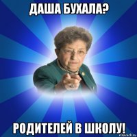 даша бухала? родителей в школу!