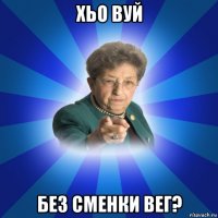 хьо вуй без сменки вег?