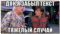 док,я забыл текст тяжелый случай