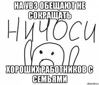 на увз обещают не сокращать хороших работников с семьями