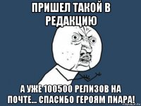 пришел такой в редакцию а уже 100500 релизов на почте... спасибо героям пиара!