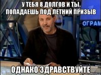 у тебя 8 долгов и ты попадаешь под летний призыв однако здравствуйте