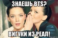 знаешь bts? вигуки из реал!