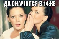 да он учится в 14:ке 