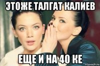 этоже талгат калиев еще и на 40 ке