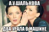 а у шалькова два урала в машине