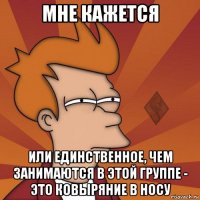 мне кажется или единственное, чем занимаются в этой группе - это ковыряние в носу