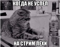когда не успел на стрим лёхи