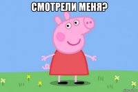 смотрели меня? 