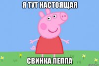 я тут настоящая свинка пеппа