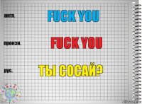 fuck you Fuck you ты сосай?