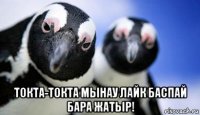  токта-токта мынау лайк баспай бара жатыр!