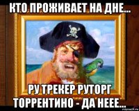 кто проживает на дне... ру трекер руторг торрентино - да неее...