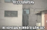 пссст парень не хочешь немного блюза?