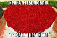 ирина я тебе люблю ты самая красивая