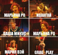 Марьяна ро Ивангай Паша Микус Марьяна ро Мария Вэй Grag_play