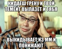 кидаеш грену и твой темейт вылазет и тябя выкидывает из мм и понижают