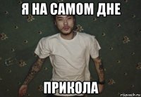 я на самом дне прикола