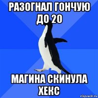 разогнал гончую до 20 магина скинула хекс