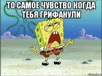 то самое чувство когда тебя грифанули 