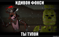 идивон фокси ты тупой