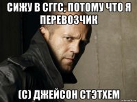 сижу в сггс, потому что я перевозчик (с) джейсон стэтхем