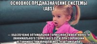 основное предназначение системы (abs) — обеспечение оптимальной тормозной эффективности (минимального тормозного пути) при сохранении устойчивости и управляемости автомобиля.