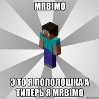 mrbimo э то я лололошка а типерь я mrbimo