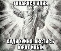 товарисч илия ауди хуйня. акстись юродивый