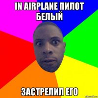 in airplane пилот белый застрелил его