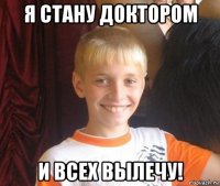 я стану доктором и всех вылечу!