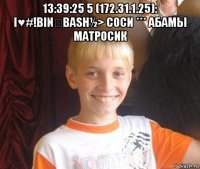 13:39:25 5 (172.31.1.25): i♥#!bin☯bash½> соси *** абамы матросик 